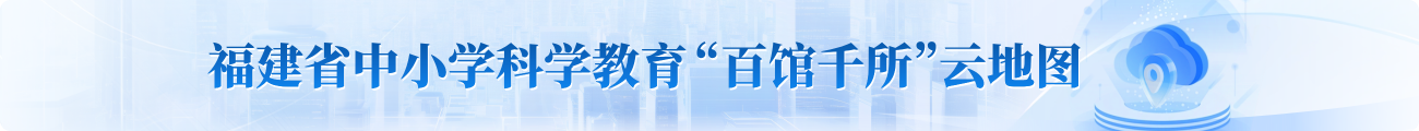 福建省中小学科学教育“百馆千所”云地图